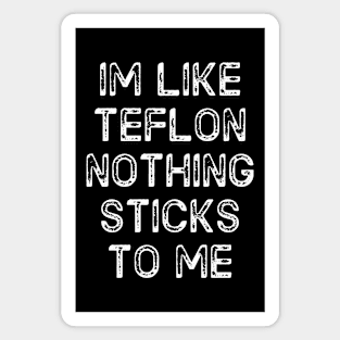 I'm Like Teflon Nothing Sticks To Me Magnet